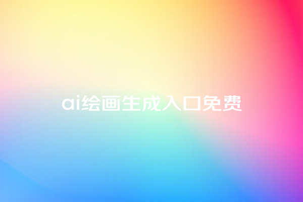 ai 绘画生成入口免费