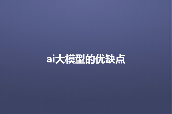 ai 大模型的优缺点