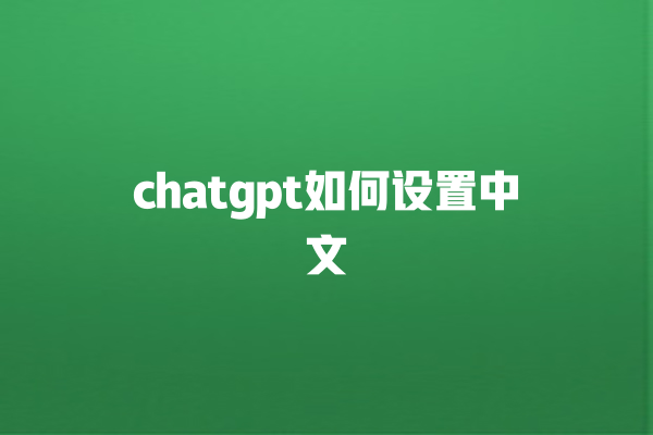 chatgpt 如何设置中文