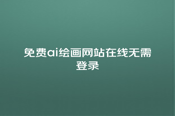 免费 ai 绘画网站在线无需登录