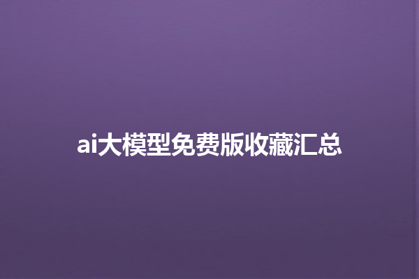 ai 大模型免费版收藏汇总