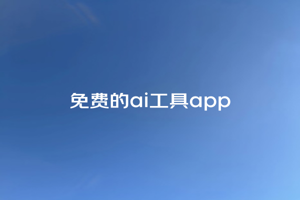 免费的 ai 工具 app