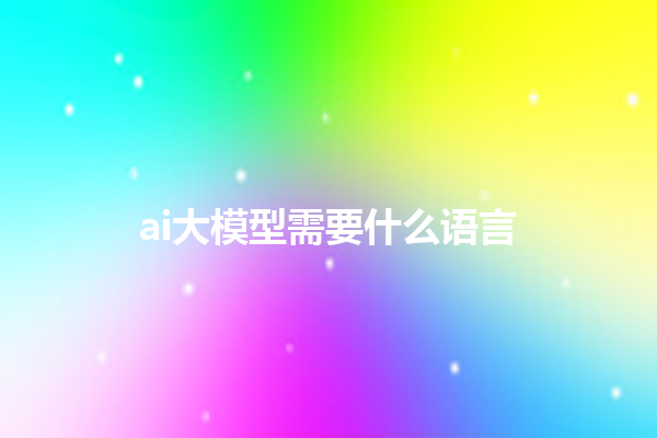 ai 大模型需要什么语言