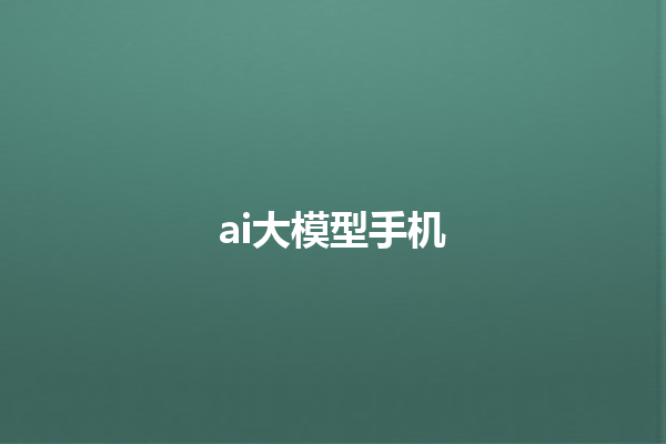 ai 大模型手机