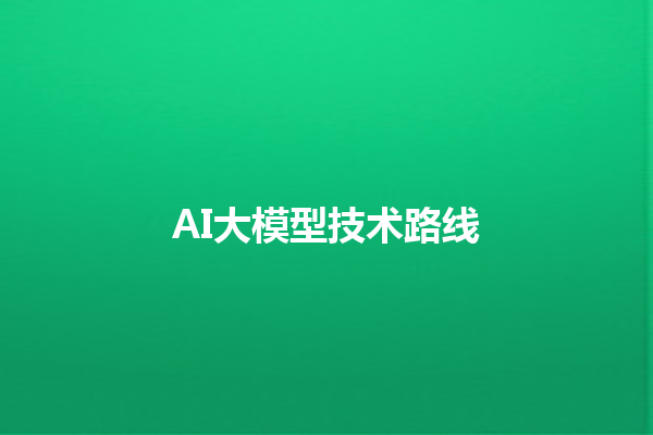 AI 大模型技术路线