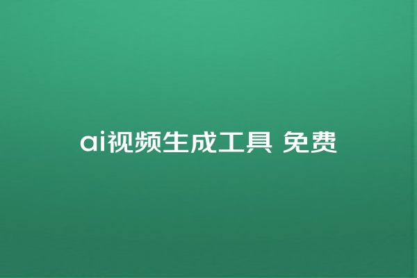 ai 视频生成工具 免费