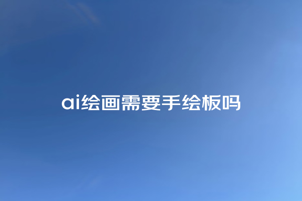 ai 绘画需要手绘板吗