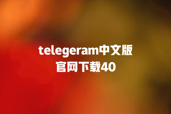 telegeram 中文版官网下载 40