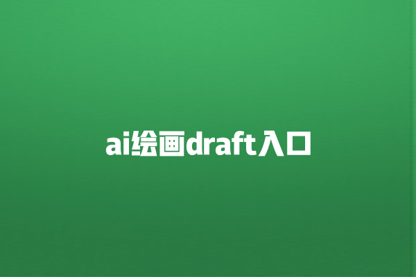 ai 绘画 draft 入口