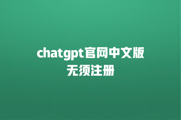 chatgpt 官网中文版无须注册