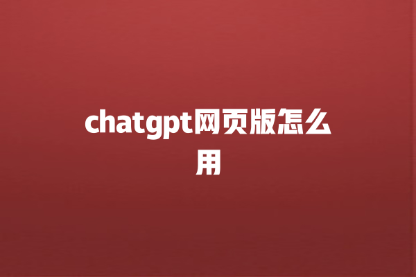 chatgpt 网页版怎么用