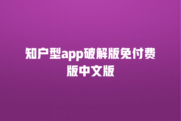 知户型 app 破解版免付费版中文版