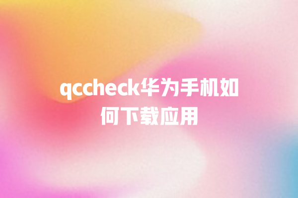 qccheck 华为手机如何下载应用