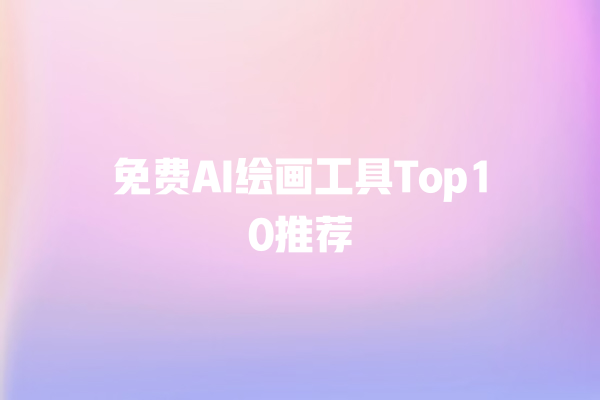 免费 AI 绘画工具 Top10 推荐