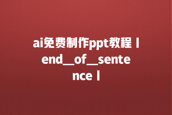 ai 免费制作 ppt 教程|end▁of▁sentence|